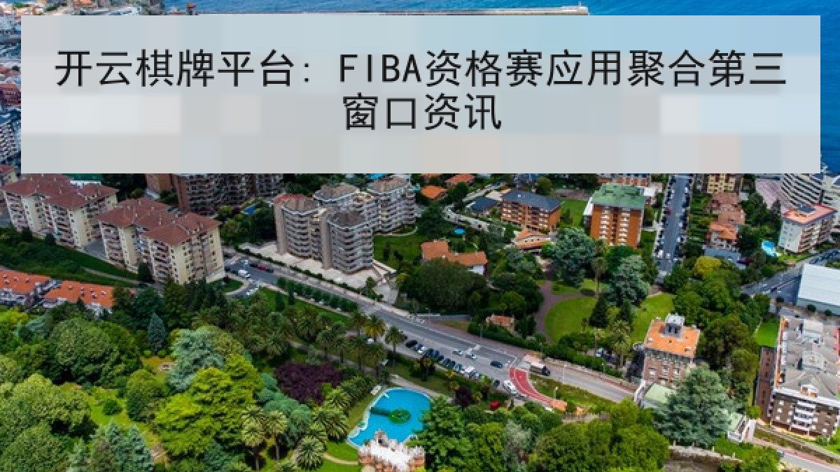 开云棋牌平台: FIBA资格赛应用聚合第三窗口资讯
