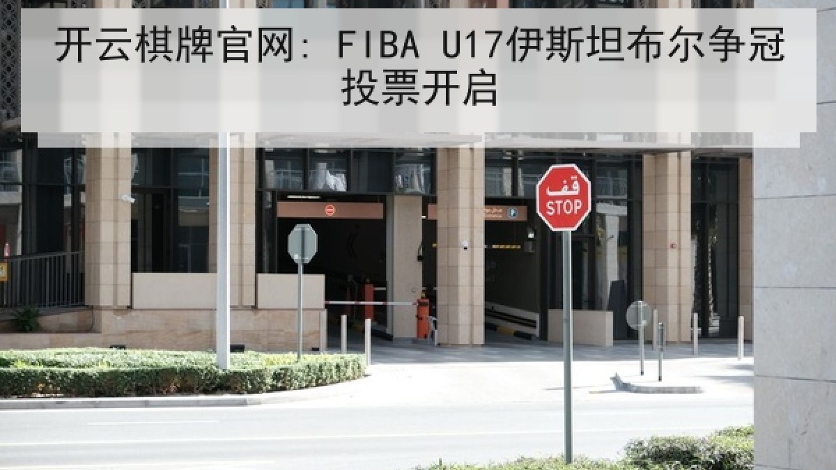 开云棋牌官网: FIBA U17伊斯坦布尔争冠投票开启